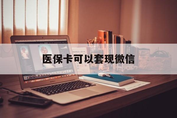 绍兴最新医保卡可以套现微信方法分析(最方便真实的绍兴医保卡提现套取微信方法)