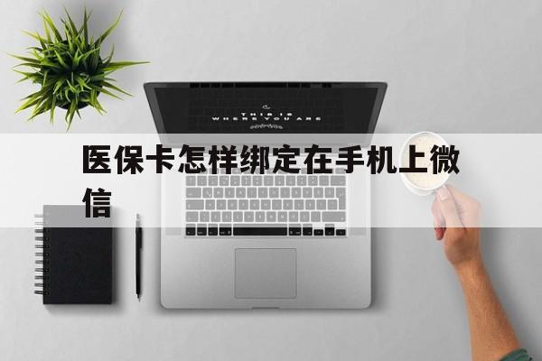 绍兴最新医保卡怎样绑定在手机上微信方法分析(最方便真实的绍兴医保卡怎样绑定在手机上微信使用方法)