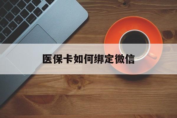 绍兴最新医保卡如何绑定微信方法分析(最方便真实的绍兴小孩的医保卡如何绑定微信方法)