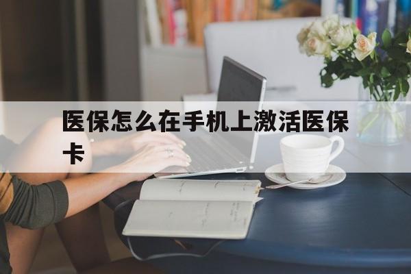 绍兴最新医保怎么在手机上激活医保卡方法分析(最方便真实的绍兴医保卡怎么在手机上激活?方法)